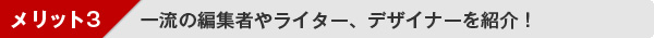 メリット３：一流の編集者やライター、デザイナーを紹介！